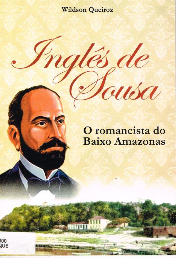 Inglês de Sousa - O Romancista do Baixo Amazonas - 800 QUE